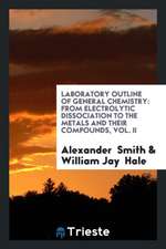 Laboratory Outline of General Chemistry: From Electrolytic Dissociation to the Metals and Their Compounds, Vol. II