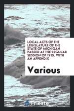 Local Acts of the Legislature of the State of Michigan Passed at the Regular Session of 1915. with an Appendix