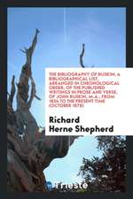 The Bibliography of Ruskin; A Bibliographical List, Arranged in Chronological Order, of the Published Writings in Prose and Verse, of John Ruskin, M.A