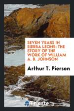 Seven Years in Sierra Leone: The Story of the Work of William A. B. Johnson