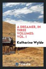 A Dreamer, in Three Volumes: Vol. I