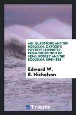 Mr. Gladstone and the Bodleian. Oxford's Poverty (Reprinted from the Edition of 1894). Bodley and the Bodleian, 1598-1898