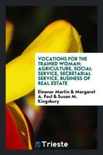 Vocations for the Trained Woman; Agriculture, Social Service, Secretarial Service, Business of Real Estate