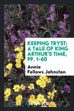 Keeping Tryst: A Tale of King Arthur's Time, Pp. 1-60