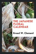 The Japanese Floral Calendar: Y Ernest W. Clement