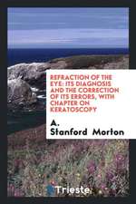 Refraction of the Eye: Its Diagnosis and the Correction of Its Errors, with Chapter on Keratoscopy