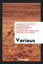 American V. English Locomotives: Correspondence, Criticism and Commentary Respecting Their Relative Merits