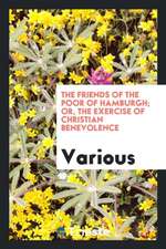 The Friends of the Poor of Hamburgh; Or, the Exercise of Christian Benevolence