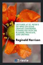 Lectures at St. Peter's (in 1890) on Some Urinary Disorders Connected with the Bladder, Prostate, and Urethra