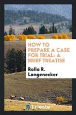 How to Prepare a Case for Trial: A Brief Treatise Arranged on an Elementary ...