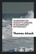 Questions on Huxley's Lessons in Elementary Physiology