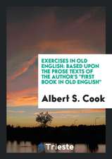 Exercises in Old English: Based Upon the Prose Texts of the Author's First Book in Old English