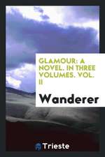 Glamour: A Novel. in Three Volumes. Vol. II