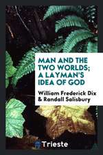 Man and the Two Worlds; A Layman's Idea of God