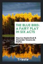 The Blue Bird: A Fairy Play in Six Acts