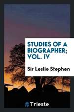 Studies of a Biographer; Vol. IV