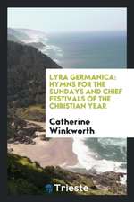 Lyra Germanica: Hymns for the Sundays and Chief Festivals of the Christian Year