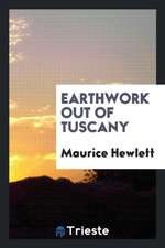 Earthwork Out of Tuscany; Being Impressions and Translations