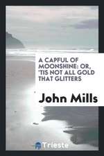 A Capful of Moonshine: Or, 'tis Not All Gold That Glitters