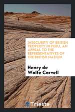 Insecurity of British Property in Peru, an Appeal to the Representatives of the British Nation