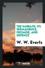 The Sabbath: Its Permanence, Promise, and Defence