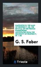 Napoleon III: The Man of Prophecy; Or, the Revival of the French Emperorship Anticipated from the Necessity of Prophecy; Pp. 1-99