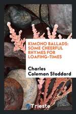 Kimono Ballads: Some Cheerful Rhymes for Loafing-Times