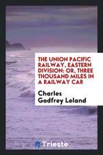 The Union Pacific Railway, Eastern Division: Or, Three Thousand Miles in a Railway Car