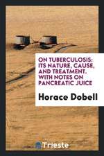 On Tuberculosis: Its Nature, Cause, and Treatment. with Notes on Pancreatic Juice