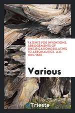 Patents for Inventions. Abridgements of Specifications Relating to Aeronautics. A.D. 1815-1866