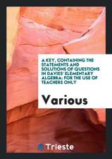 A Key, Containing the Statements and Solutions of Questions in Davies' Elementary Algebra: For the Use of Teachers Only