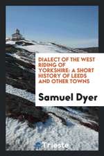 Dialect of the West Riding of Yorkshire: A Short History of Leeds and Other ...