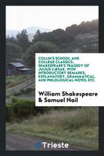 Collin's School and College Classics; Shakespeare's Tragedy of Julius Cæsar, with Introductory Remarks; Explanatory, Grammatical, and Philological Not