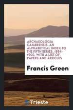 Archaeologia Cambrensis. an Alphabetical Index to the Fifth Series, 1884-1900, with a List of Papers and Articles