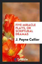 Five Miracle Plays, or Scriptural Dramas