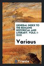 General Index to the Remains Historical and Literary. Vols. I-XXX