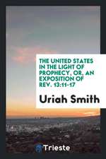 The United States in the Light of Prophecy, Or, an Exposition of Rev. 13: 11-17