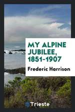 My Alpine Jubilee, 1851-1907