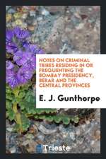 Notes on Criminal Tribes Residing in or Frequenting the Bombay Presidency, Berar and the Central Provinces