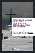 The Cooking Manual of Practical Directions for Economical Every-Day Cookery