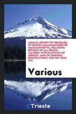 Annual Report of the Board of Prison Commissioners of Massachusetts, Including Reports of All Prison Matters; With Statistics of Arrests, and of Crimi