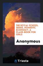 The Royal School Series. Domestic Economy: A Class-Book for Girls