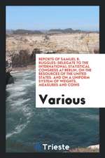 Reports of Samuel B. Ruggles: Delegate to the International Statistical Congress at Berlin, on the Resources of the United States. and on a Uniform