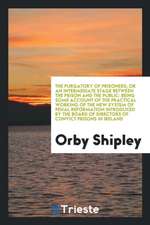 The Purgatory of Prisoners; Or an Intermediate Stage Between the Prison and the Public: Being Some Account of the Practical Working of the New System