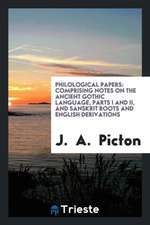 Philological Papers: Comprising Notes on the Ancient Gothic Language, Parts I and II, and Sanskrit Roots and English Derivations