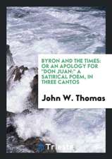 Byron and the Times: Or an Apology for Don Juan: A Satirical Poem, in Three Cantos