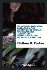 The Missouri Hand-Book, Embracing a Full Description of the State of Missouri: Her Agricultural, Mineralogical and Geological Character