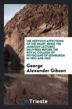 The Nervous Affections of the Heart: Being the Morison Lectures Delivered Before the Royal College of Physicians of Edinburgh in 1902 and 1903