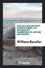 Collin's Elementary Science Series; An Elementary Handbook of Applied Mechanics