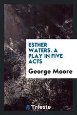 Esther Waters. a Play in Five Acts